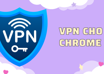 5 dịch vụ VPN dành cho người dùng Chrome miễn phí/trả phí